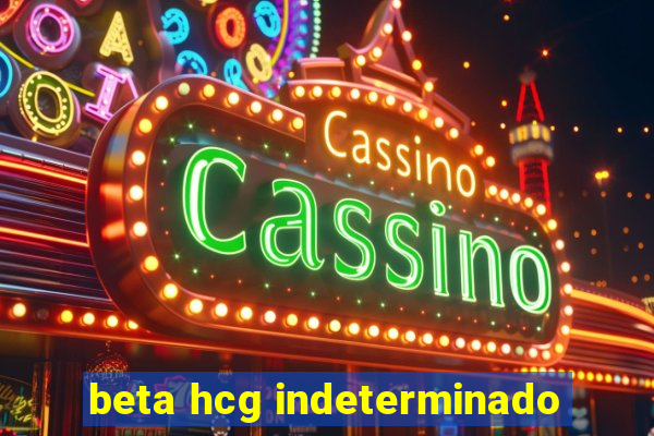 beta hcg indeterminado